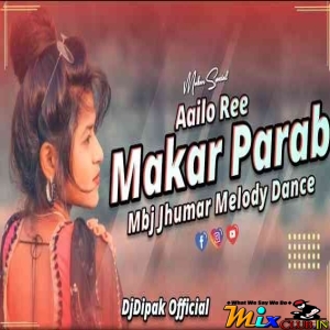 Aailo Re Makar Parab ( New Jhumar Style  Mbj Jhumar Melody Dance) Dj Dipak Dj Tapos Dj Bonty.mp3