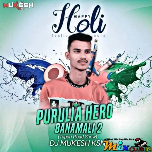 Purulia Hero Banamali 2 Holi Special (Tapori Road Show) Dj Mukesh Ksn.mp3