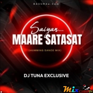 Saiya Maare Satasat (Humming Dance Mix) Dj Tuna Exclusive.mp3