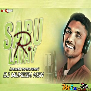 Saru Latay Re (Jhumar Tapori Remix) Dj Mukesh Ksn.mp3