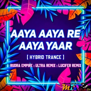 AAYA AAYA RE AAYA YAAR (HYBRID TRANCE) DJ RUDRA EMPIRE X DJ ULTRA REMIX X DJ LUCIFER.mp3